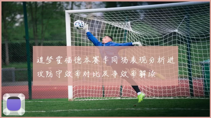 追梦霍福德本赛季同场表现分析进攻防守效率对比及净效率解读